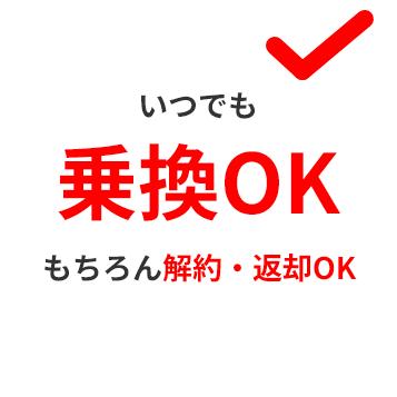 いつでも乗換OK！もちろん解約・返却OK